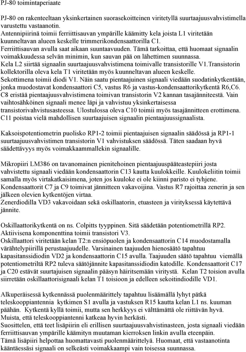 Tämä tarkoittaa, että huomaat signaalin voimakkuudessa selvän minimin, kun sauvan pää on lähettimen suunnassa. Kela L2 siirtää signaalin suurtaajuusvahvistimena toimivalle transistorille V1.