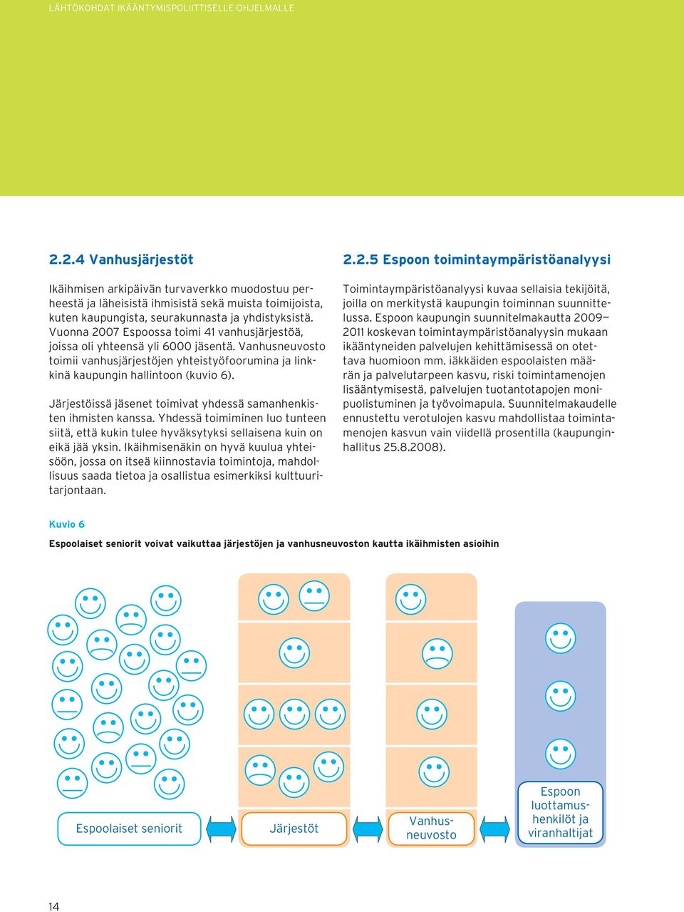 Vuonna 2007 Espoossa toimi 41 vanhusjärjestöä, joissa oli yhteensä yli 6000 jäsentä. Vanhusneuvosto toimii vanhusjärjestöjen yhteistyöfoorumina ja linkkinä kaupungin hallintoon (kuvio 6).