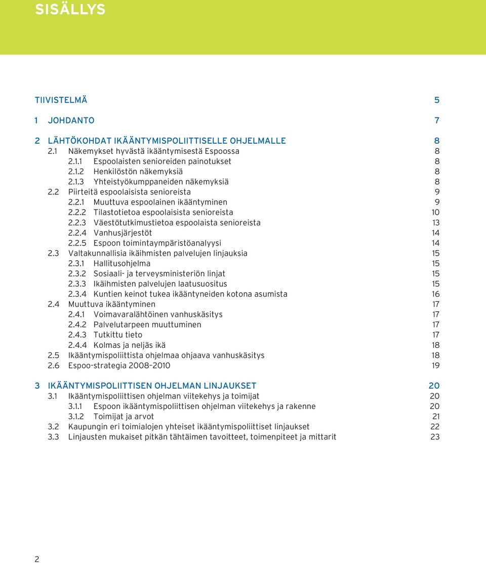 2.4 Vanhusjärjestöt 14 2.2.5 Espoon toimintaympäristöanalyysi 14 2.3 Valtakunnallisia ikäihmisten palvelujen linjauksia 15 2.3.1 Hallitusohjelma 15 2.3.2 Sosiaali- ja terveysministeriön linjat 15 2.3.3 Ikäihmisten palvelujen laatusuositus 15 2.