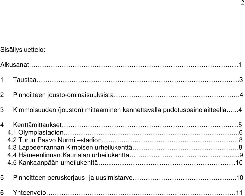 1 Olympiastadion...6 4.2 Turun Paavo Nurmi stadion 8 4.3 Lappeenrannan Kimpisen urheilukenttä.8 4.4 Hämeenlinnan Kaurialan urheilukenttä.
