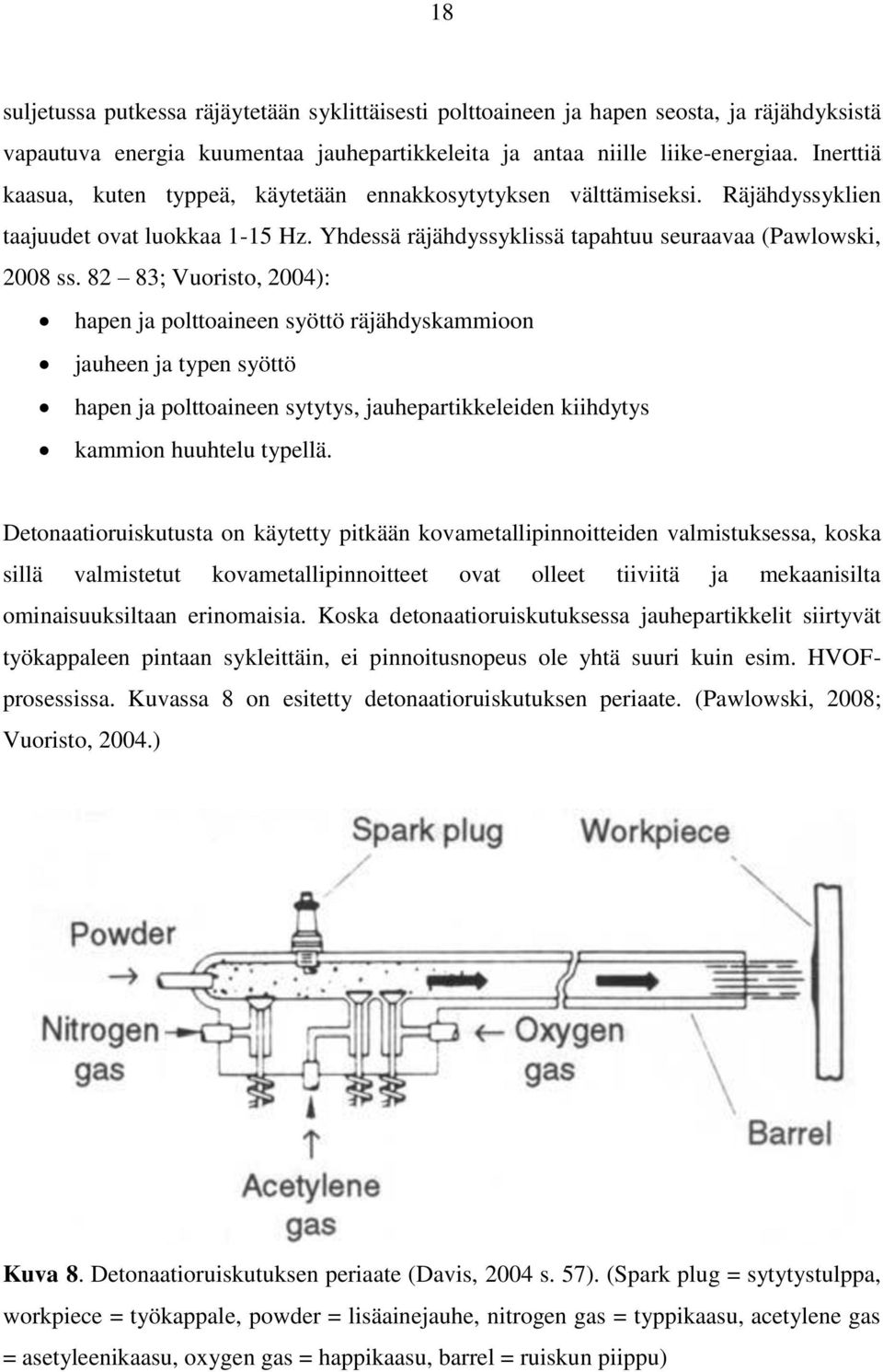 82 83; Vuoristo, 2004): hapen ja polttoaineen syöttö räjähdyskammioon jauheen ja typen syöttö hapen ja polttoaineen sytytys, jauhepartikkeleiden kiihdytys kammion huuhtelu typellä.