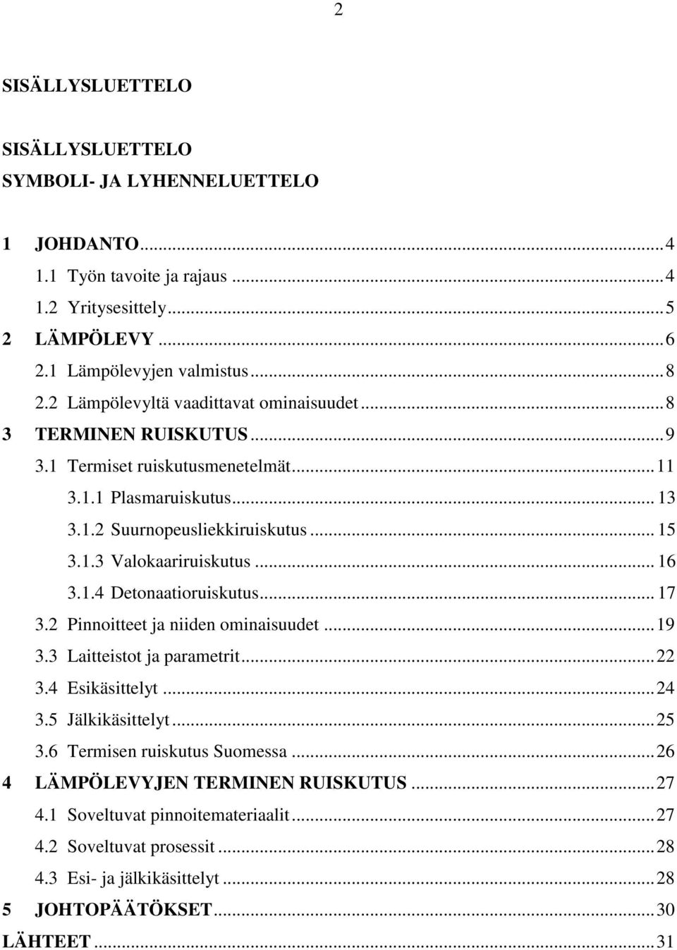 .. 16 3.1.4 Detonaatioruiskutus... 17 3.2 Pinnoitteet ja niiden ominaisuudet... 19 3.3 Laitteistot ja parametrit... 22 3.4 Esikäsittelyt... 24 3.5 Jälkikäsittelyt... 25 3.