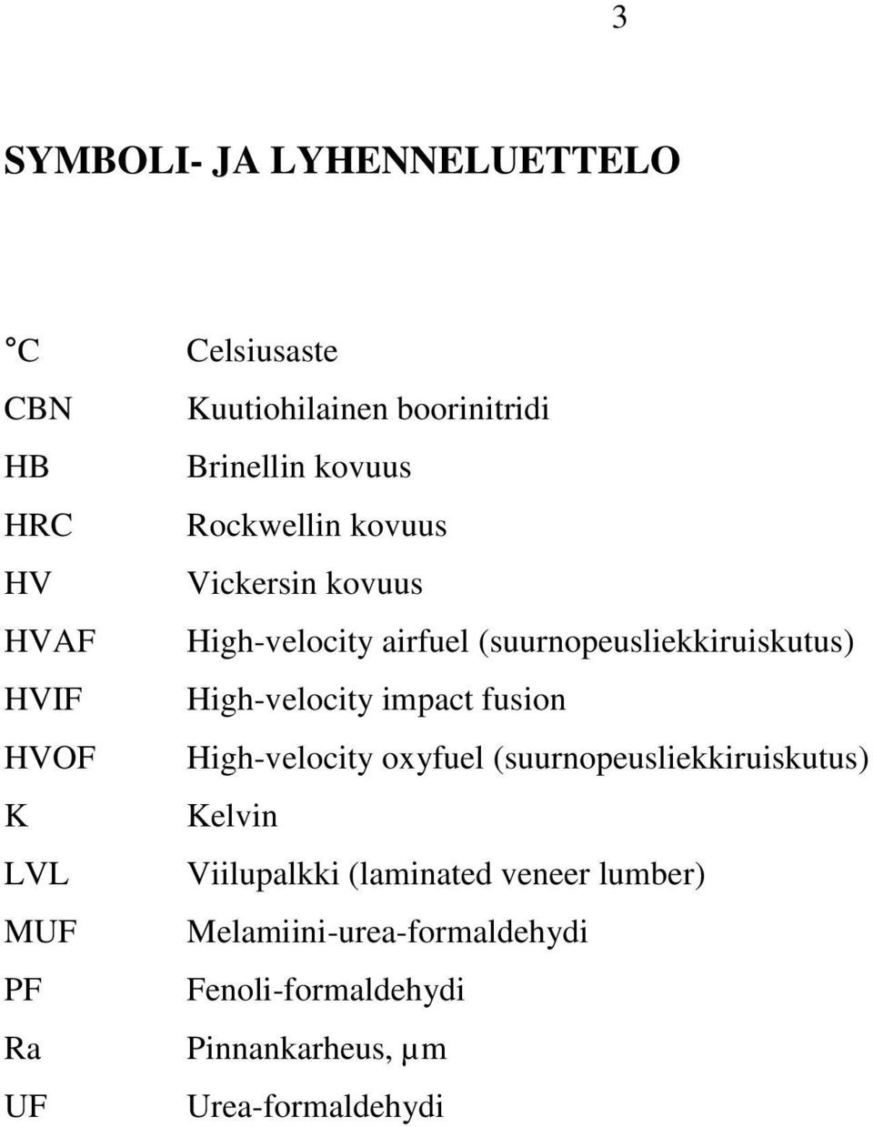 High-velocity impact fusion HVOF High-velocity oxyfuel (suurnopeusliekkiruiskutus) K Kelvin LVL