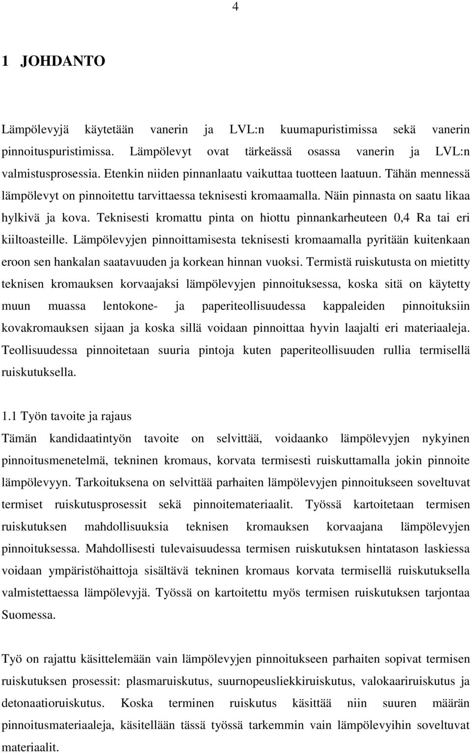 Teknisesti kromattu pinta on hiottu pinnankarheuteen 0,4 Ra tai eri kiiltoasteille.