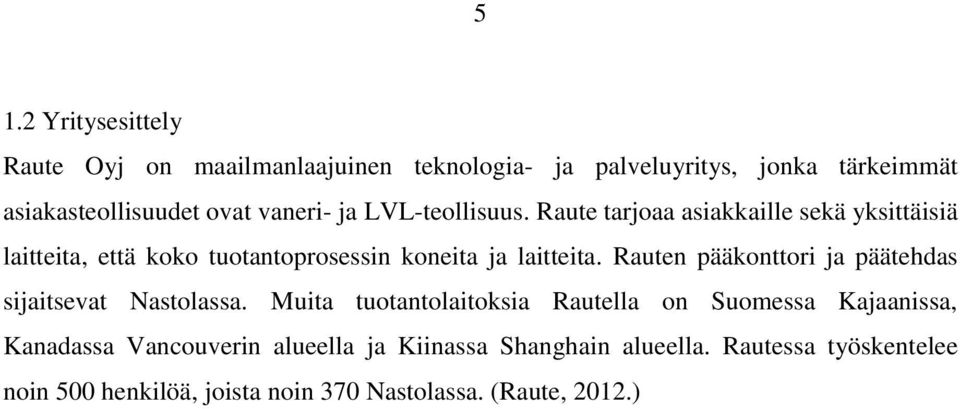 Raute tarjoaa asiakkaille sekä yksittäisiä laitteita, että koko tuotantoprosessin koneita ja laitteita.