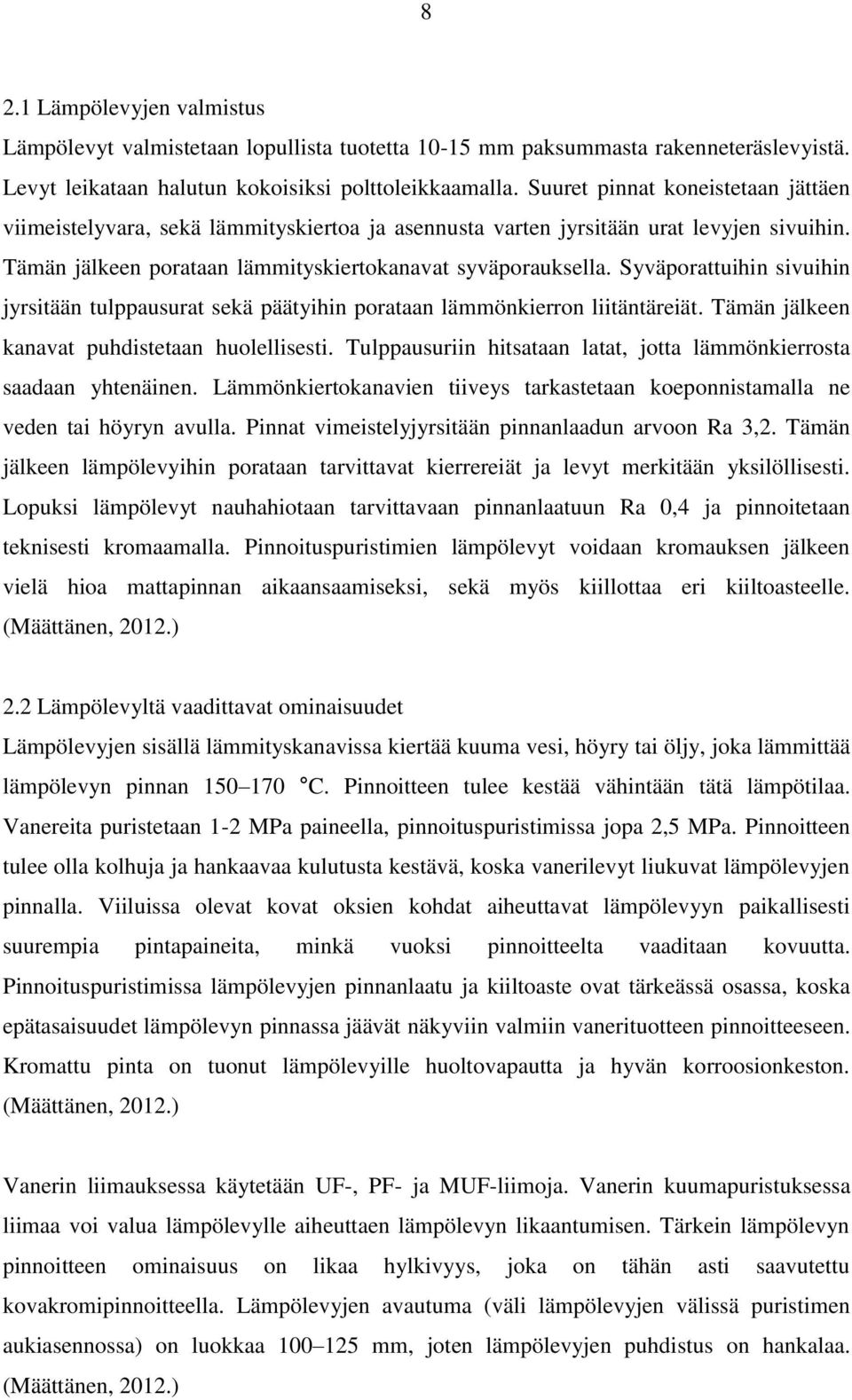 Syväporattuihin sivuihin jyrsitään tulppausurat sekä päätyihin porataan lämmönkierron liitäntäreiät. Tämän jälkeen kanavat puhdistetaan huolellisesti.