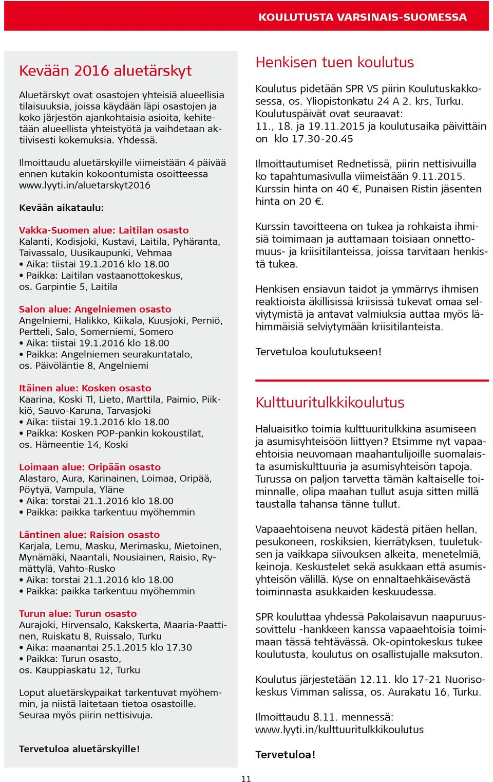 in/aluetarskyt2016 Kevään aikataulu: Vakka-Suomen alue: Laitilan osasto Kalanti, Kodisjoki, Kustavi, Laitila, Pyhäranta, Taivassalo, Uusikaupunki, Vehmaa Aika: tiistai 19.1.2016 klo 18.
