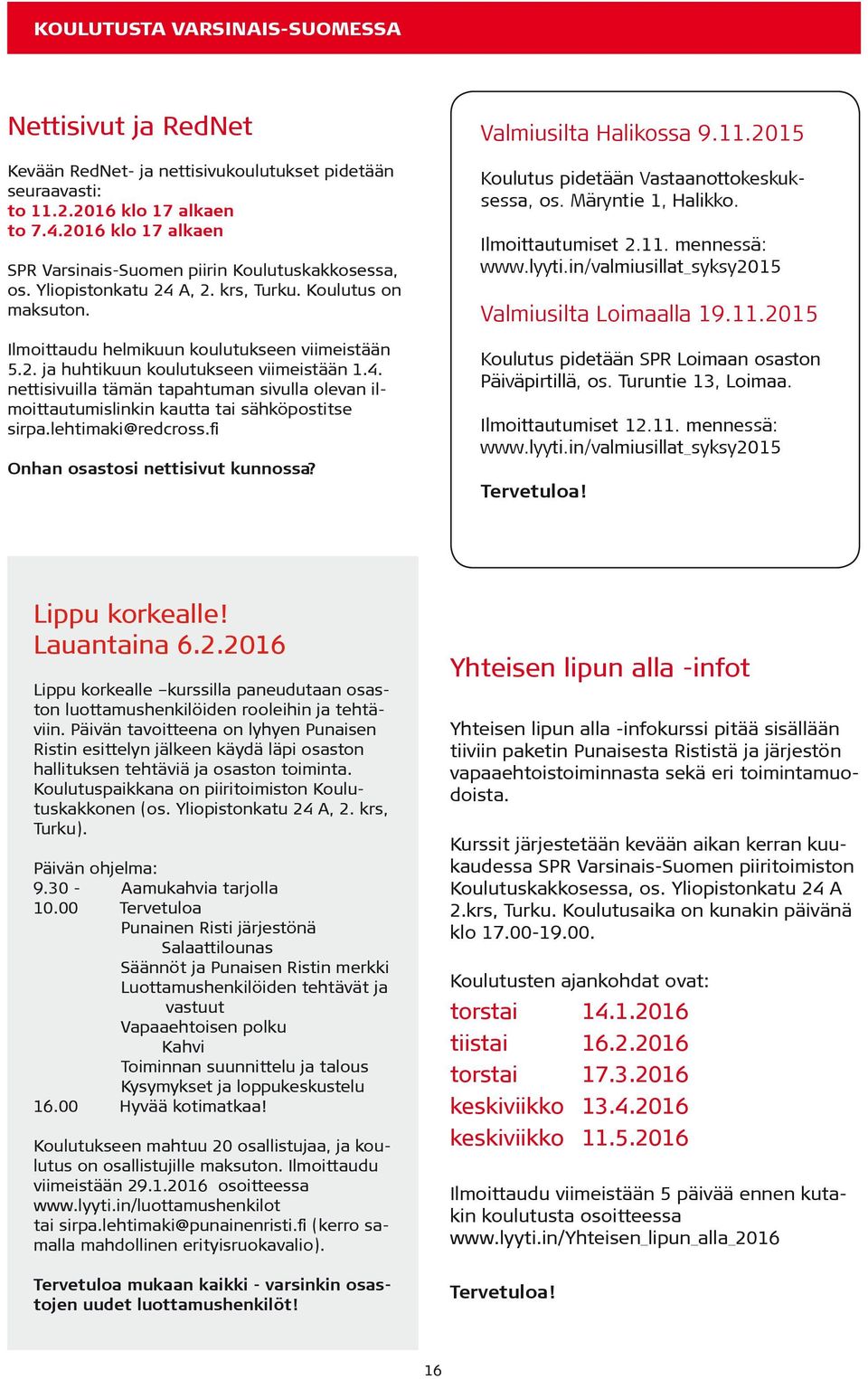 4. nettisivuilla tämän tapahtuman sivulla olevan ilmoittautumislinkin kautta tai sähköpostitse sirpa.lehtimaki@redcross.fi Onhan osastosi nettisivut kunnossa? Valmiusilta Halikossa 9.11.