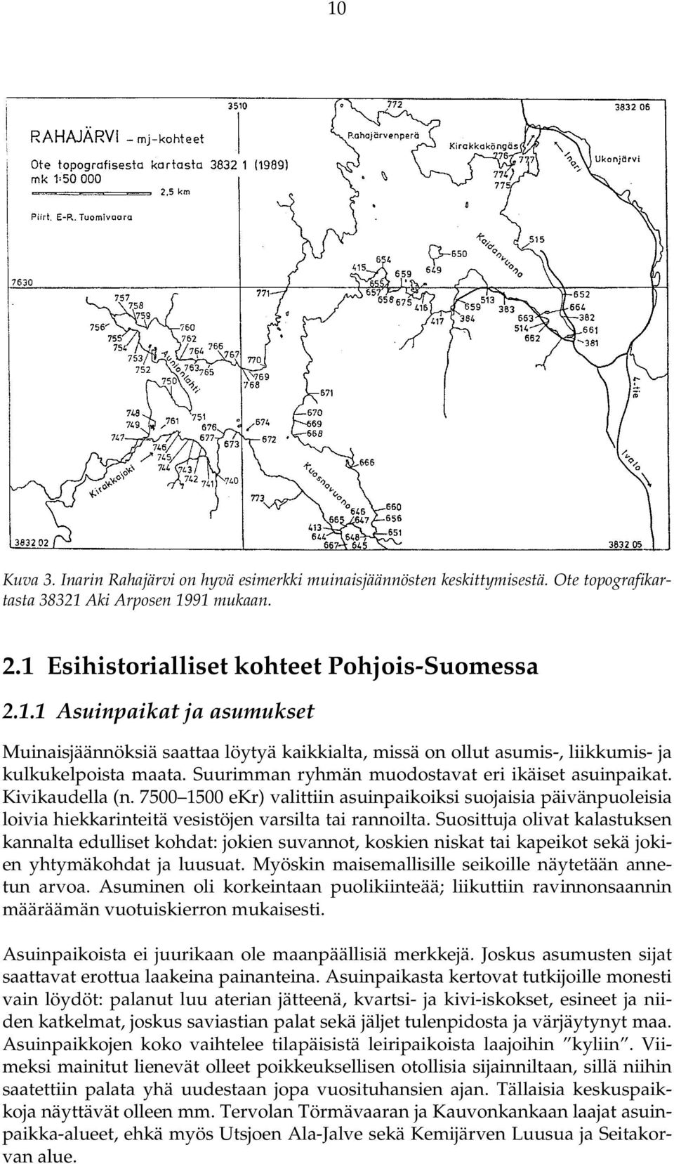 Suosittuja olivat kalastuksen kannalta edulliset kohdat: jokien suvannot, koskien niskat tai kapeikot sekä jokien yhtymäkohdat ja luusuat. Myöskin maisemallisille seikoille näytetään annetun arvoa.