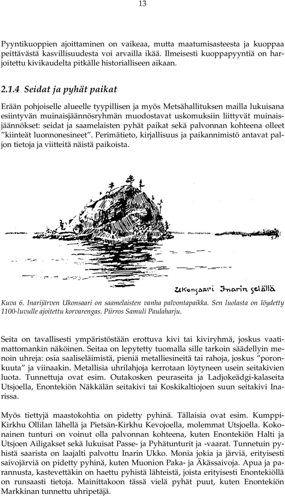 4 Seidat ja pyhät paikat Erään pohjoiselle alueelle tyypillisen ja myös Metsähallituksen mailla lukuisana esiintyvän muinaisjäännösryhmän muodostavat uskomuksiin liittyvät muinaisjäännökset: seidat