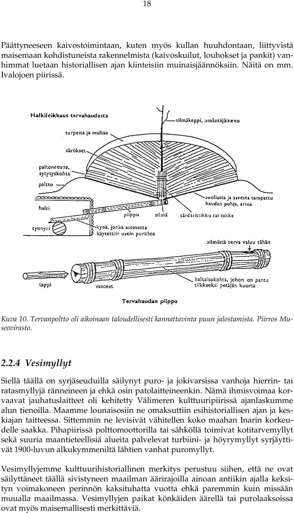 2.4 Vesimyllyt Siellä täällä on syrjäseuduilla säilynyt puro- ja jokivarsissa vanhoja hierrin- tai ratasmyllyjä ränneineen ja ehkä osin patolaitteineenkin.