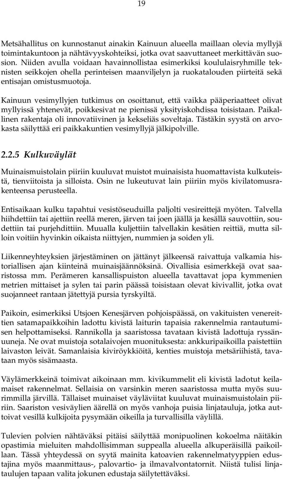 Kainuun vesimyllyjen tutkimus on osoittanut, että vaikka pääperiaatteet olivat myllyissä yhtenevät, poikkesivat ne pienissä yksityiskohdissa toisistaan.