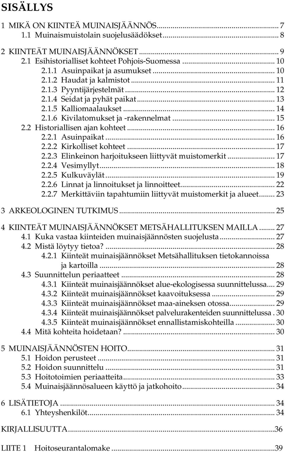 2 Historiallisen ajan kohteet... 16 2.2.1 Asuinpaikat... 16 2.2.2 Kirkolliset kohteet... 17 2.2.3 Elinkeinon harjoitukseen liittyvät muistomerkit... 17 2.2.4 Vesimyllyt... 18 2.2.5 Kulkuväylät... 19 2.