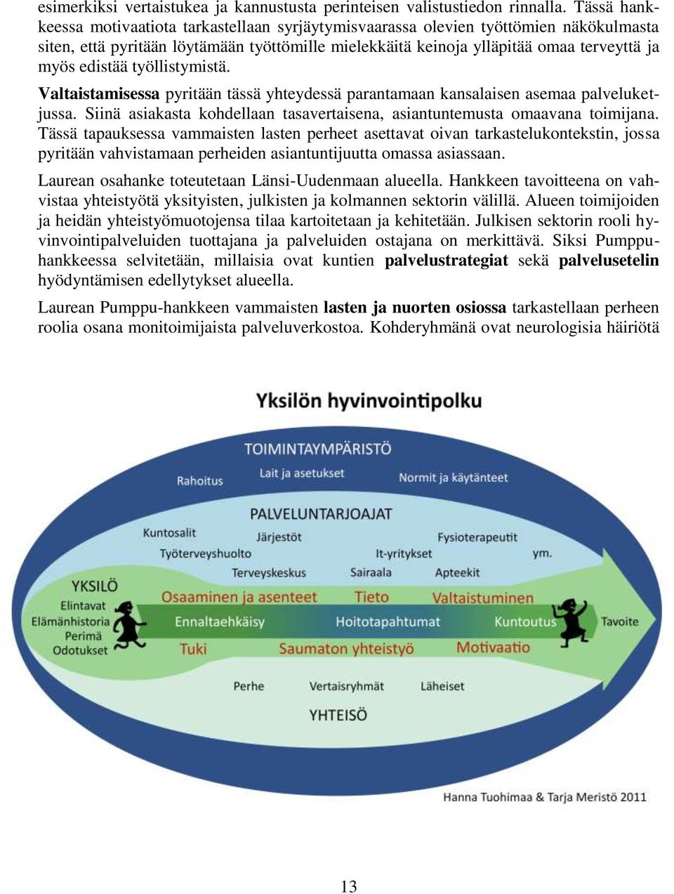 työllistymistä. Valtaistamisessa pyritään tässä yhteydessä parantamaan kansalaisen asemaa palveluketjussa. Siinä asiakasta kohdellaan tasavertaisena, asiantuntemusta omaavana toimijana.