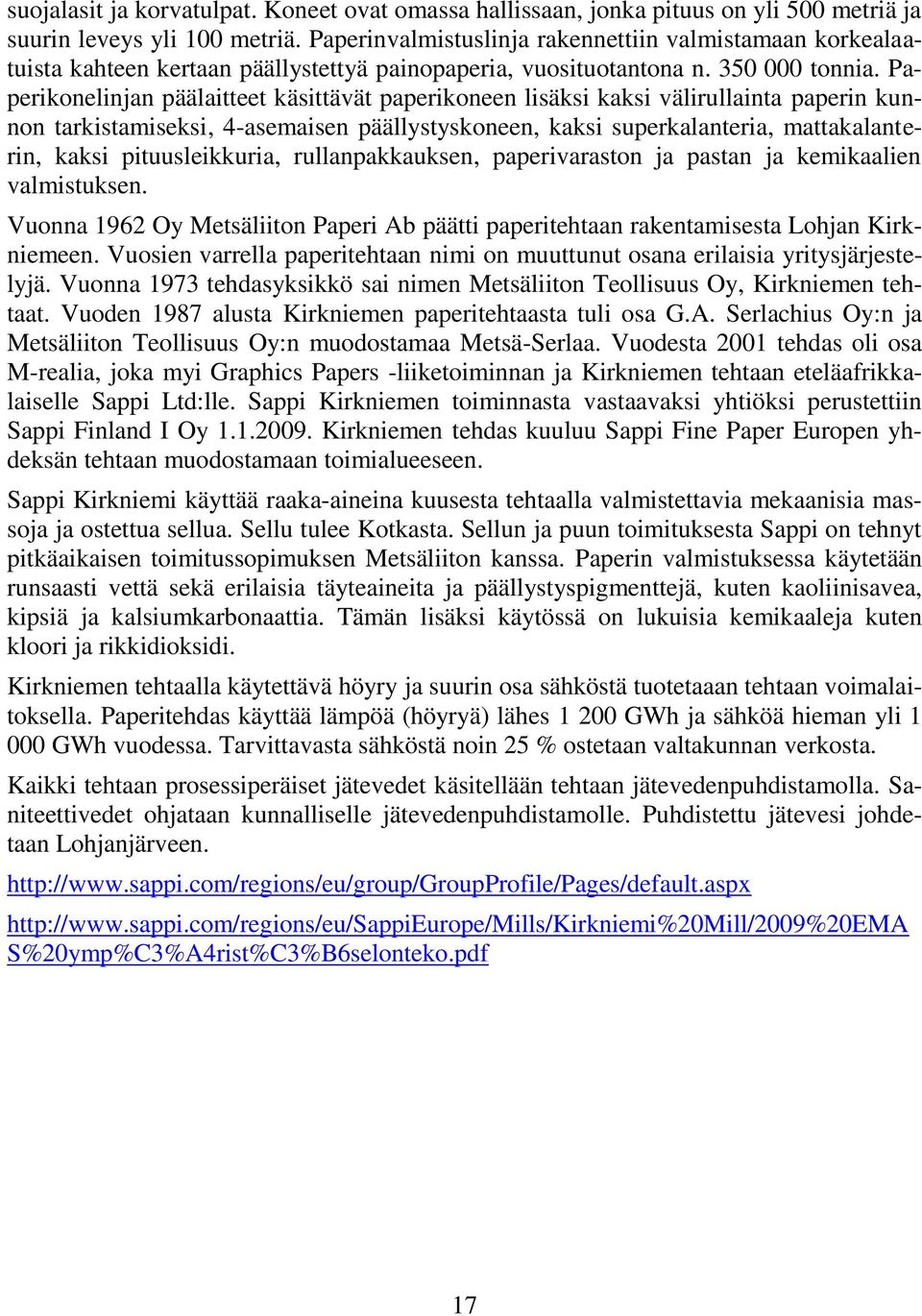 Paperikonelinjan päälaitteet käsittävät paperikoneen lisäksi kaksi välirullainta paperin kunnon tarkistamiseksi, 4-asemaisen päällystyskoneen, kaksi superkalanteria, mattakalanterin, kaksi