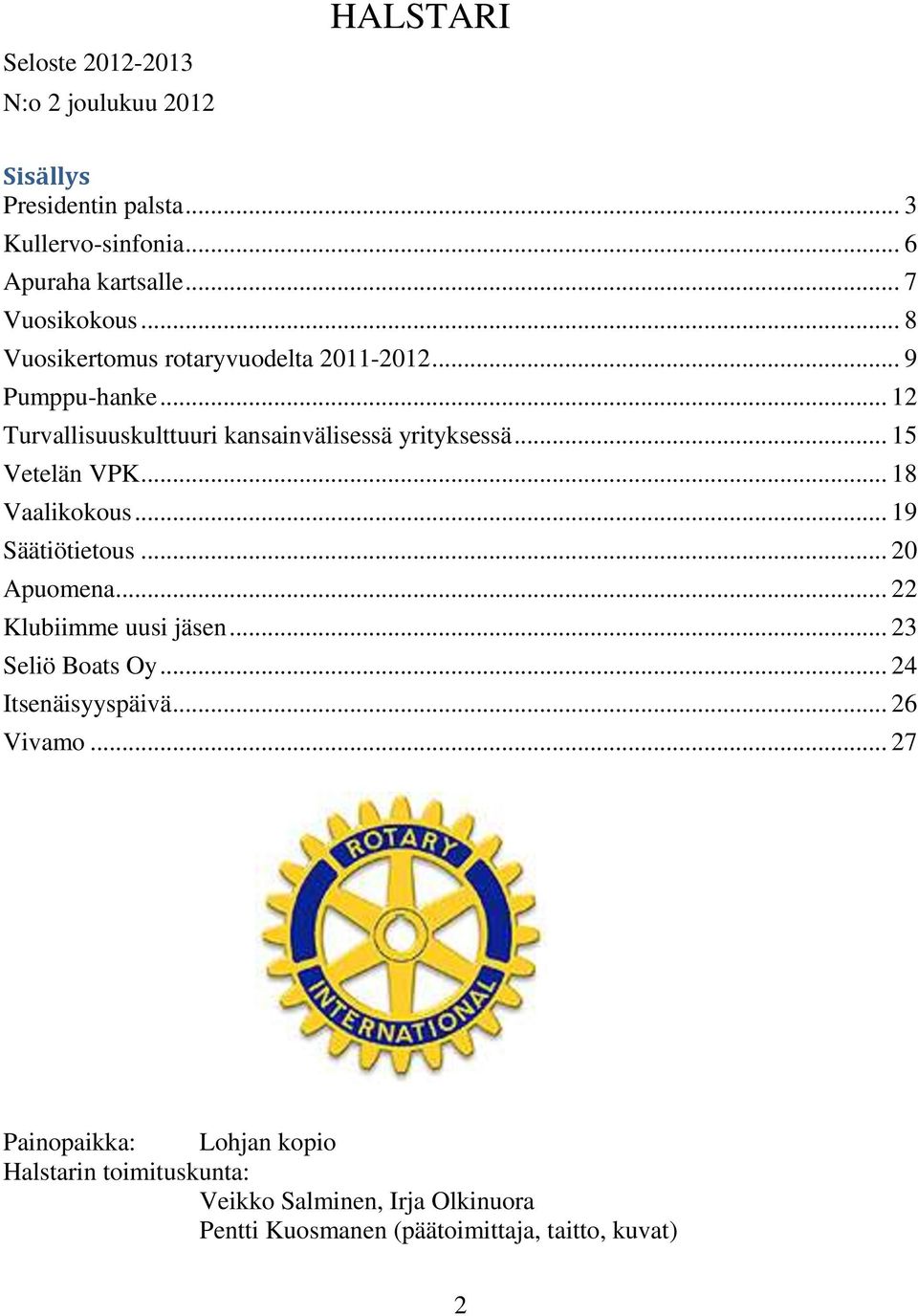 .. 18 Vaalikokous... 19 Säätiötietous... 20 Apuomena... 22 Klubiimme uusi jäsen... 23 Seliö Boats Oy... 24 Itsenäisyyspäivä... 26 Vivamo.