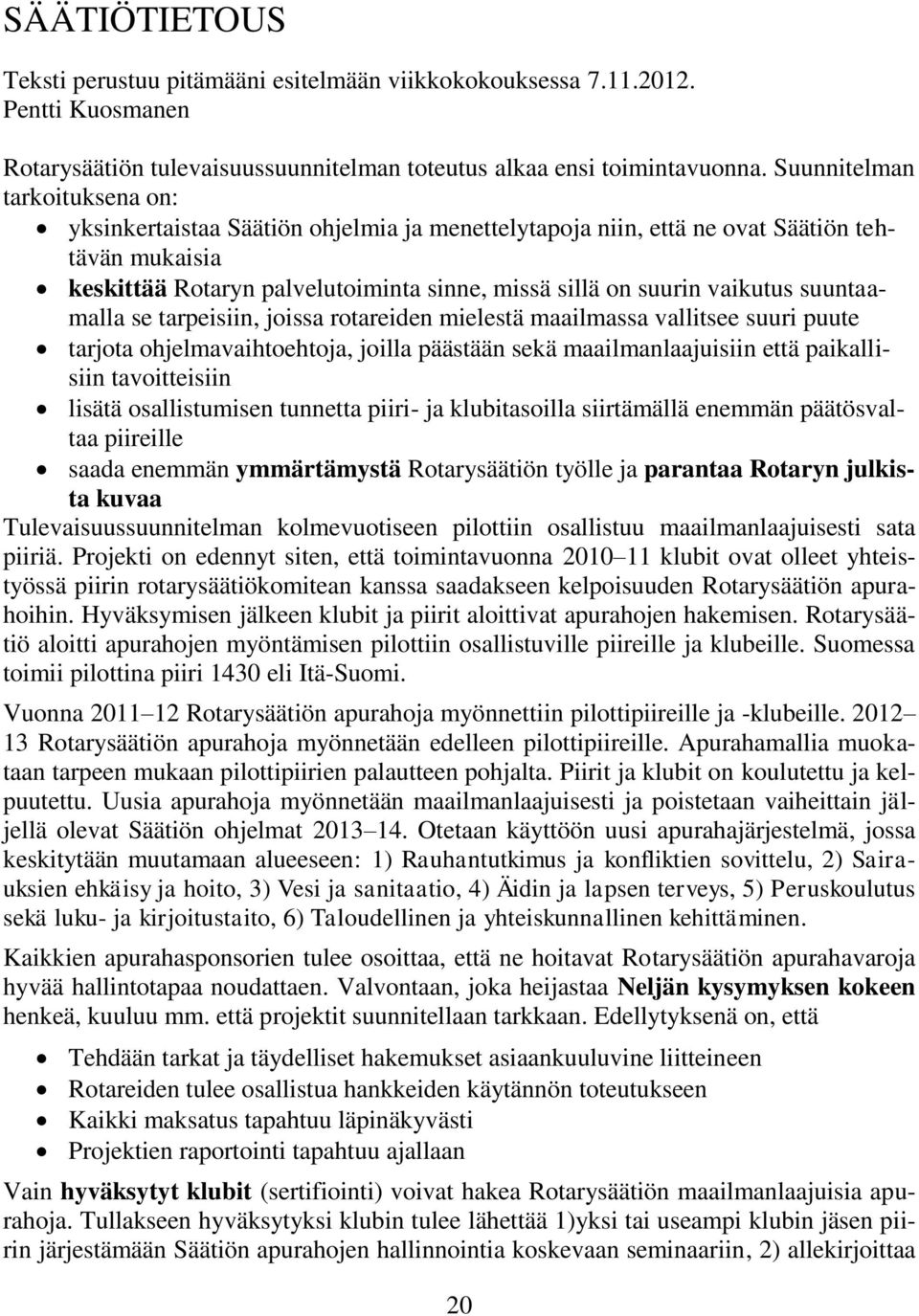 suuntaamalla se tarpeisiin, joissa rotareiden mielestä maailmassa vallitsee suuri puute tarjota ohjelmavaihtoehtoja, joilla päästään sekä maailmanlaajuisiin että paikallisiin tavoitteisiin lisätä