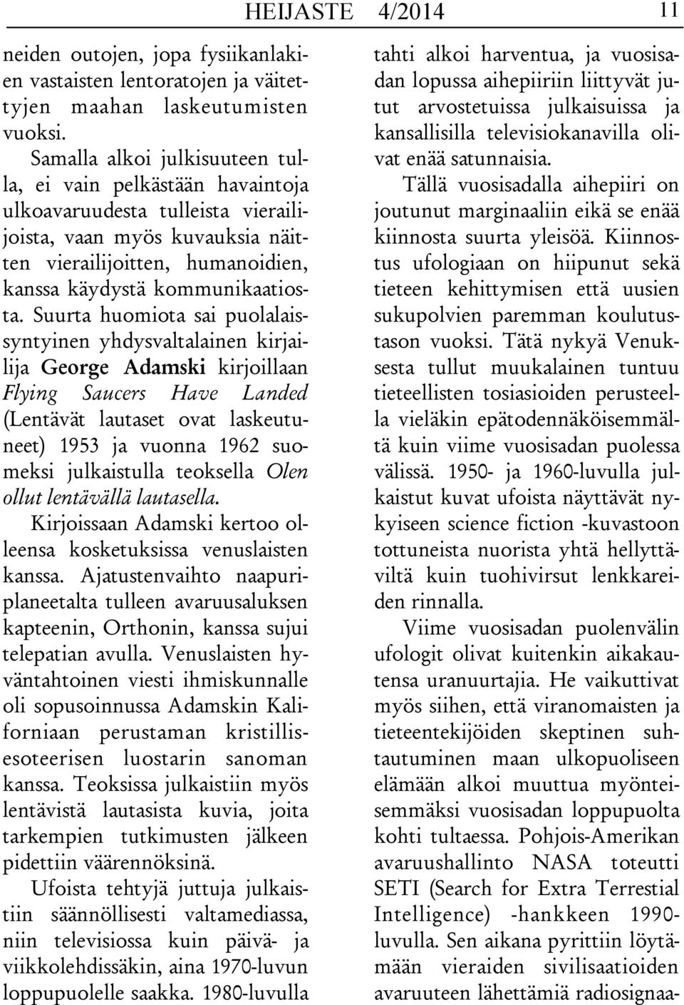 Suurta huomiota sai puolalaissyntyinen yhdysvaltalainen kirjailija George Adamski kirjoillaan Flying Saucers Have Landed (Lentävät lautaset ovat laskeutuneet) 1953 ja vuonna 1962 suomeksi