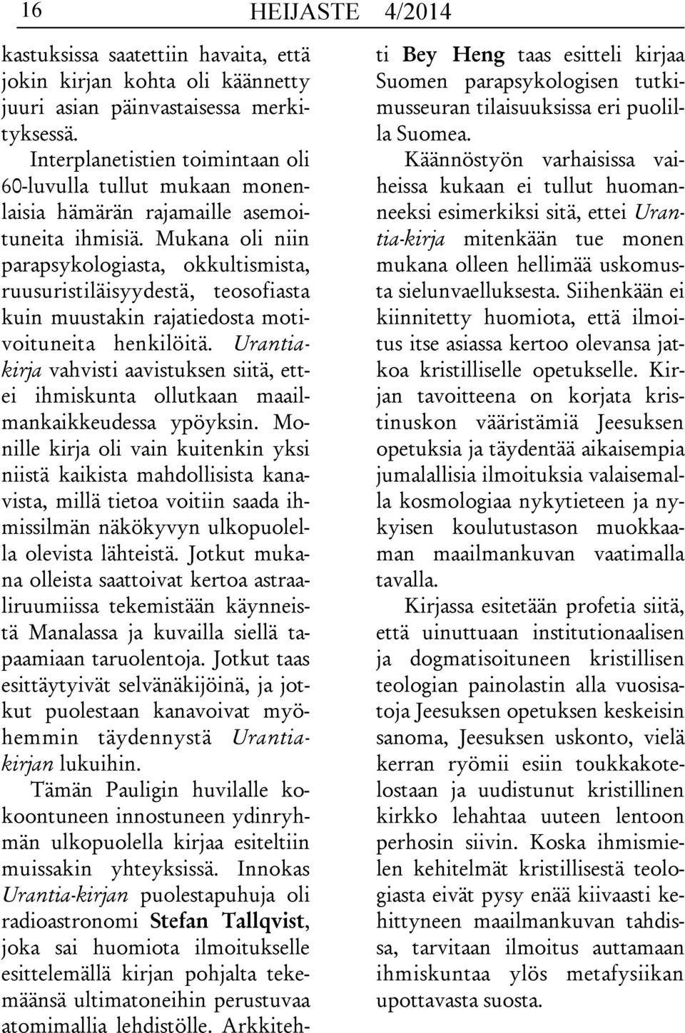 Mukana oli niin parapsykologiasta, okkultismista, ruusuristiläisyydestä, teosofiasta kuin muustakin rajatiedosta motivoituneita henkilöitä.