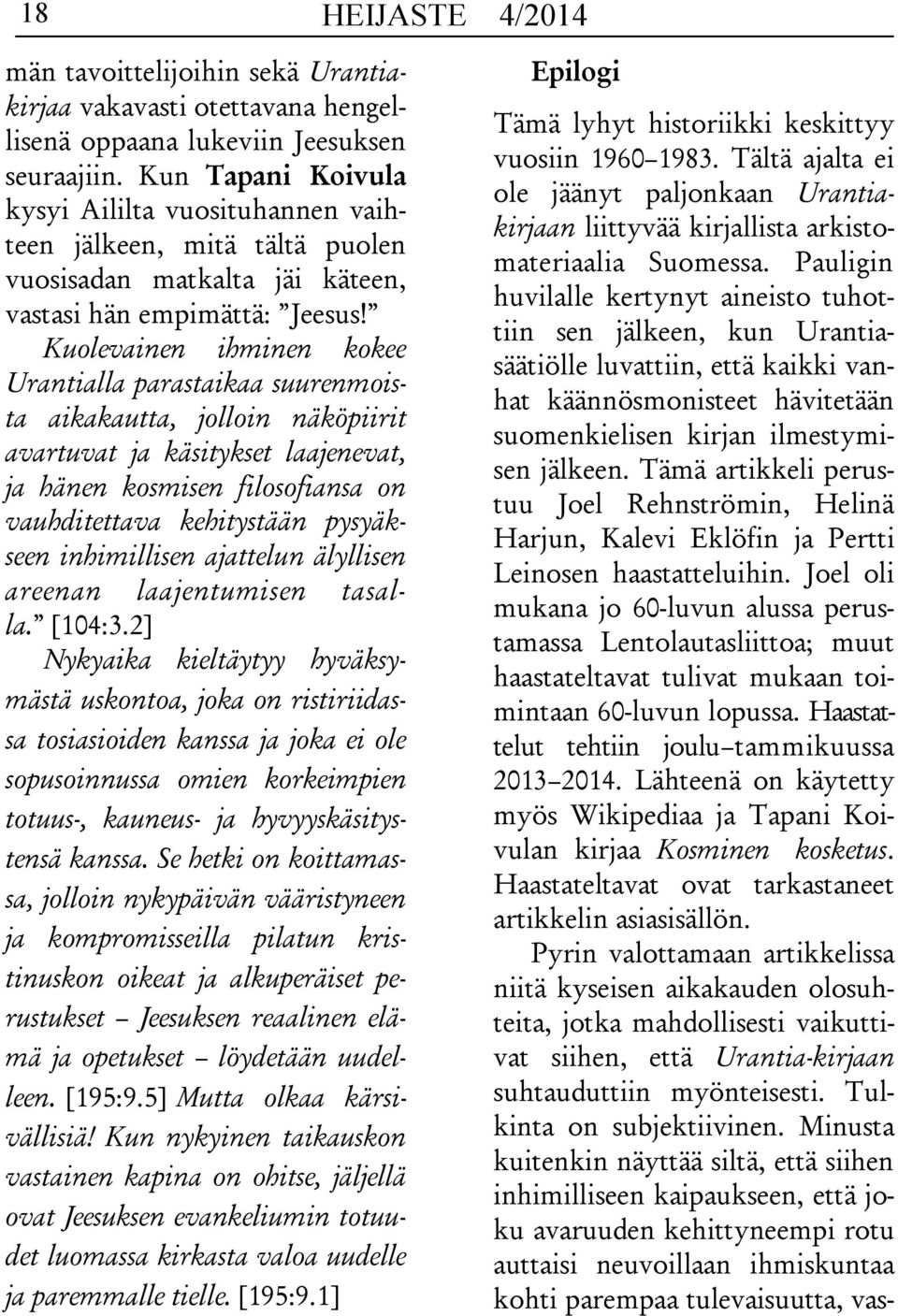 Kuolevainen ihminen kokee Urantialla parastaikaa suurenmoista aikakautta, jolloin näköpiirit avartuvat ja käsitykset laajenevat, ja hänen kosmisen filosofiansa on vauhditettava kehitystään pysyäkseen