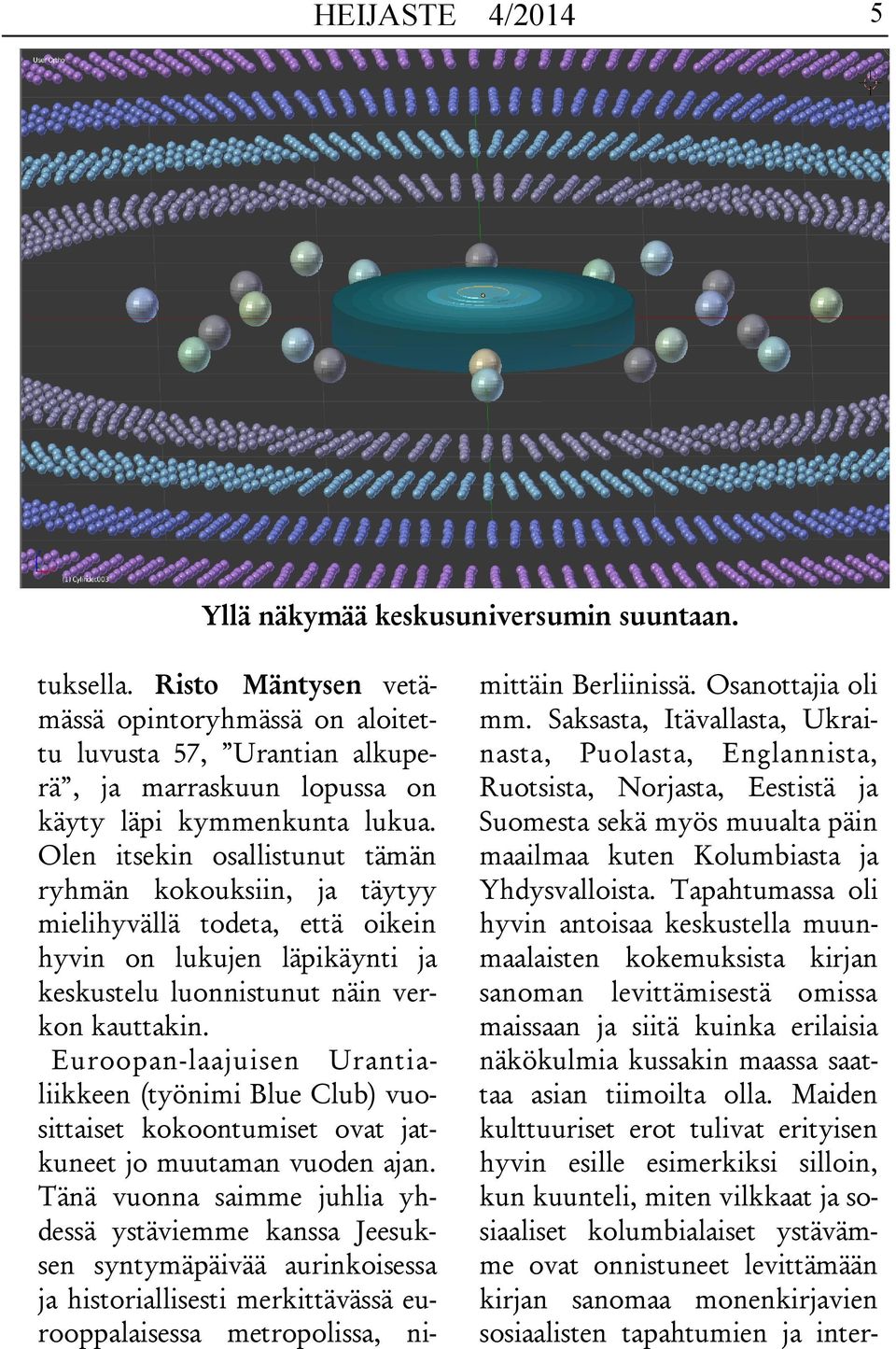 Olen itsekin osallistunut tämän ryhmän kokouksiin, ja täytyy mielihyvällä todeta, että oikein hyvin on lukujen läpikäynti ja keskustelu luonnistunut näin verkon kauttakin.