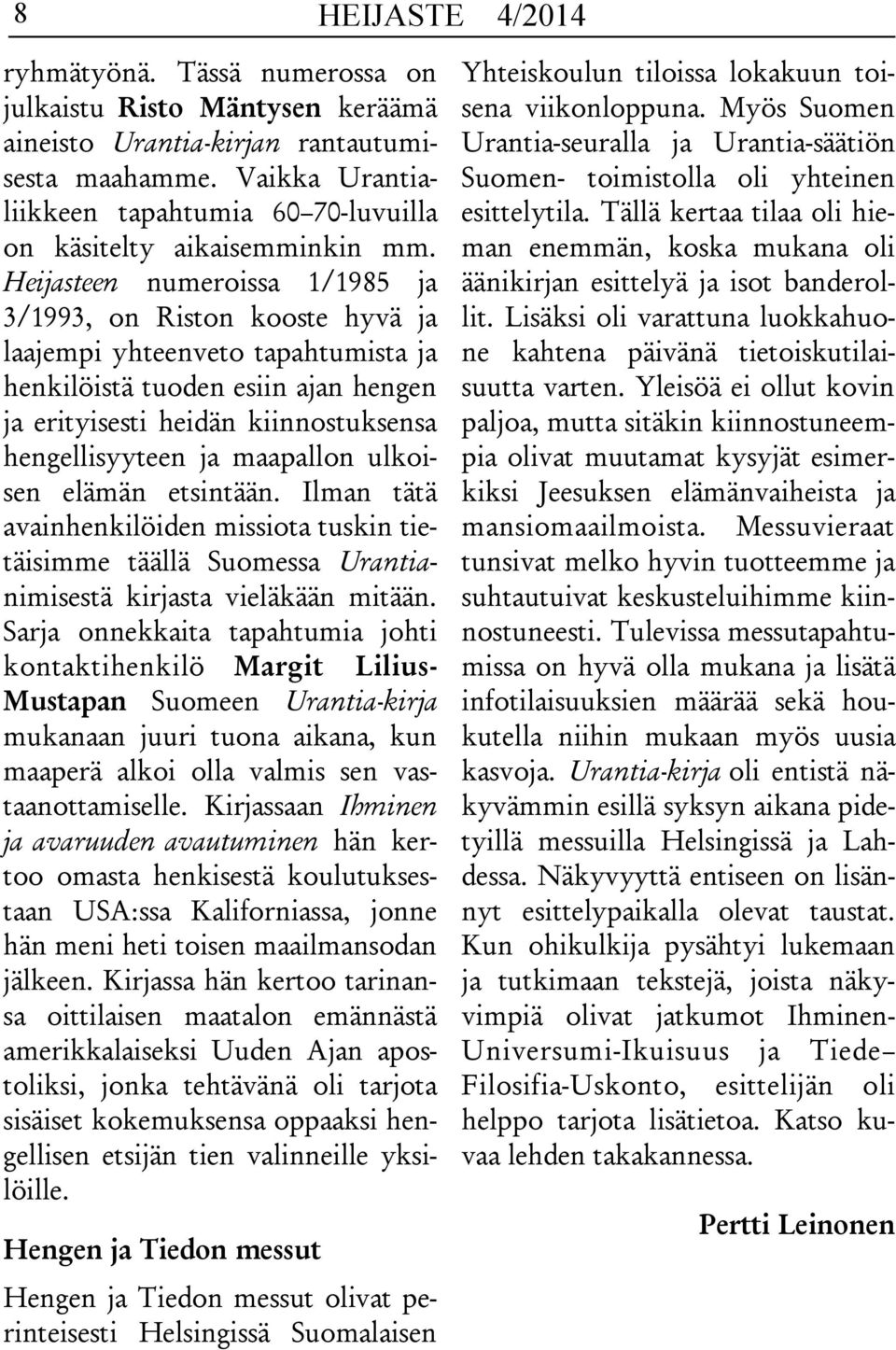 Heijasteen numeroissa 1/1985 ja 3/1993, on Riston kooste hyvä ja laajempi yhteenveto tapahtumista ja henkilöistä tuoden esiin ajan hengen ja erityisesti heidän kiinnostuksensa hengellisyyteen ja