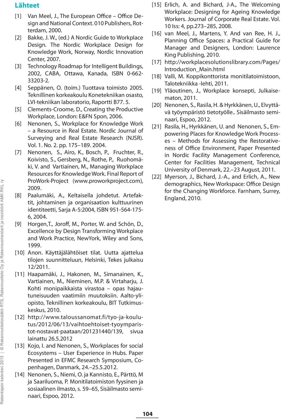 [4] Seppänen, O. (toim.) Tuottava toimisto 2005. Teknillinen korkeakoulu Konetekniikan osasto, LVI-tekniikan laboratorio, Raportti B77. 5. [5] Clements-Croome, D.