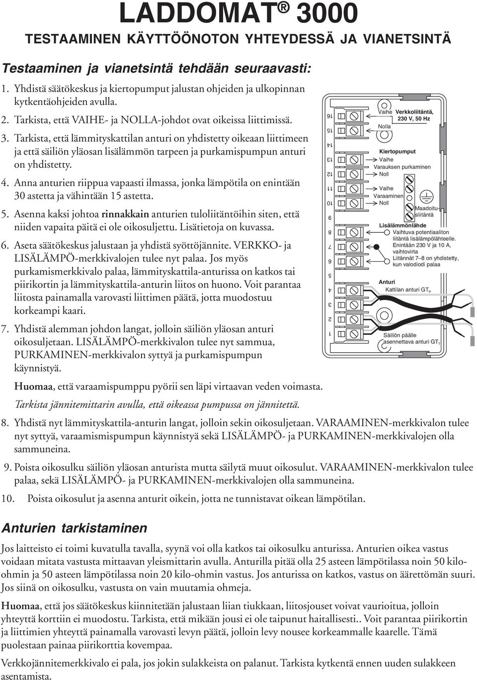 Tarkista, että lämmityskattilan anturi on yhdistetty oikeaan liittimeen ja että säiliön yläosan lisälämmön tarpeen ja purkamispumpun anturi on yhdistetty. 4.