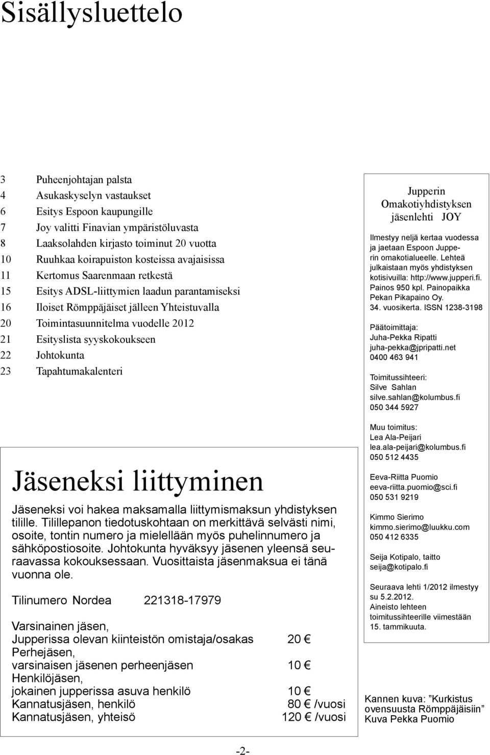 21 Esityslista syyskokoukseen 22 Johtokunta 23 Tapahtumakalenteri Jäseneksi liittyminen Jäseneksi voi hakea maksamalla liittymismaksun yhdistyksen tilille.