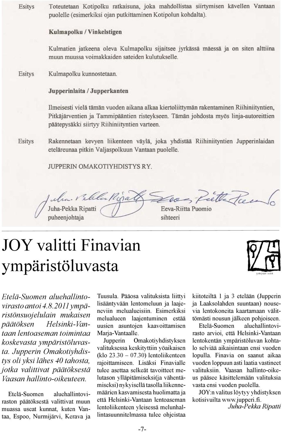 Etelä-Suomen aluehallintoviraston päätöksestä valittivat muun muassa useat kunnat, kuten Vantaa, Espoo, Nurmijärvi, Kerava ja Tuusula.
