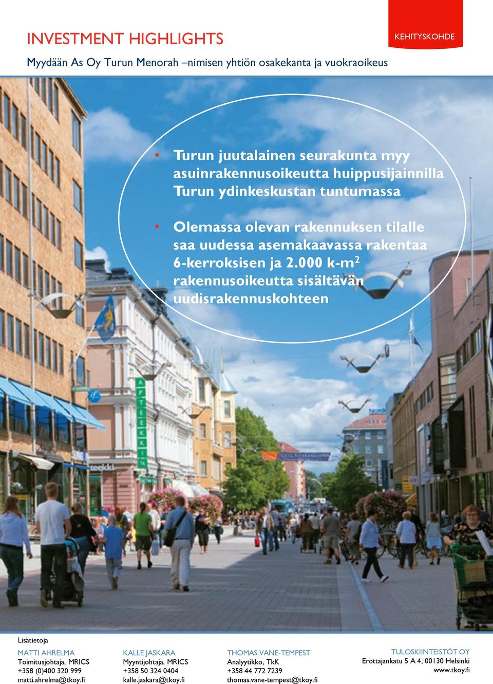 000 k-m 2 rakennusoikeutta sisältävän uudisrakennuskohteen Lisätietoja MATTI AHRELMA Toimitusjohtaja, MRICS +358 (0)400 320 999 matti.ahrelma@tkoy.