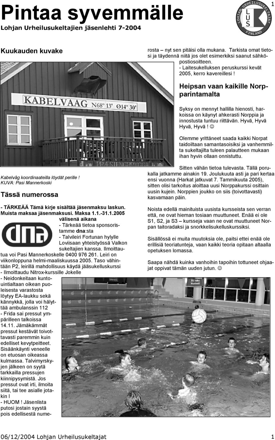 Taso vähintään P2, leirillä mahdollisuus käydä jääsukelluskurssi - Ilmoittaudu Nitrox-kurssille Jokelle - Neidonkeitaan kuntouintialtaan oikean puoleisesta varastosta löytyy EA-laukku sekä kännykkä,