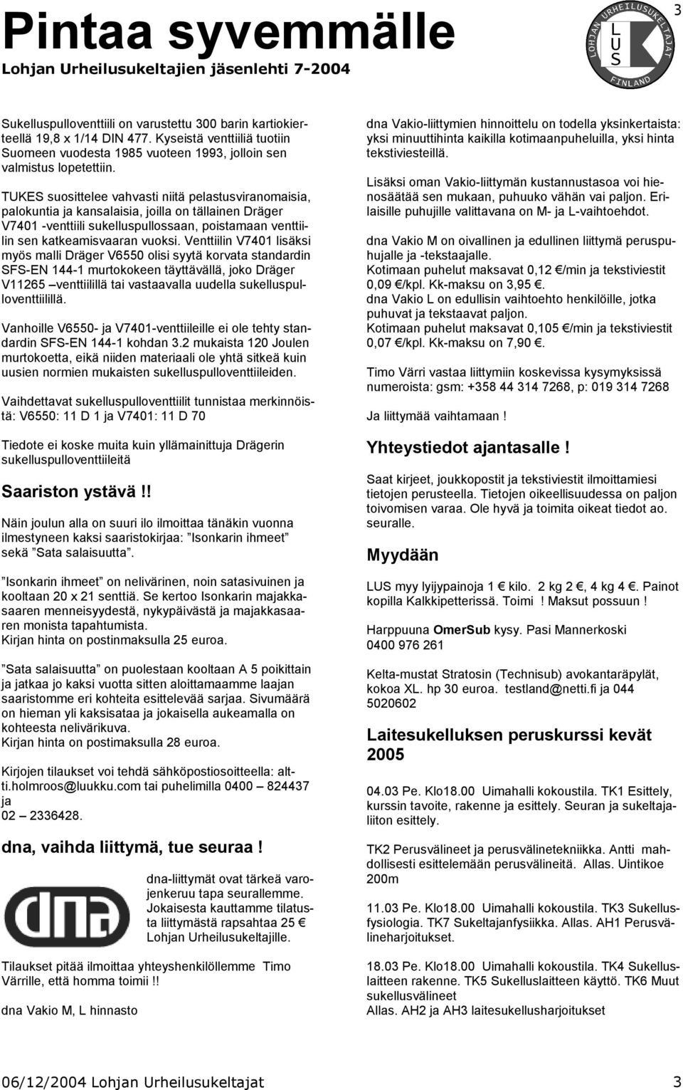 Venttiilin V7401 lisäksi myös malli Dräger V6550 olisi syytä korvata standardin SFS-EN 144-1 murtokokeen täyttävällä, joko Dräger V11265 venttiilillä tai vastaavalla uudella sukelluspulloventtiilillä.