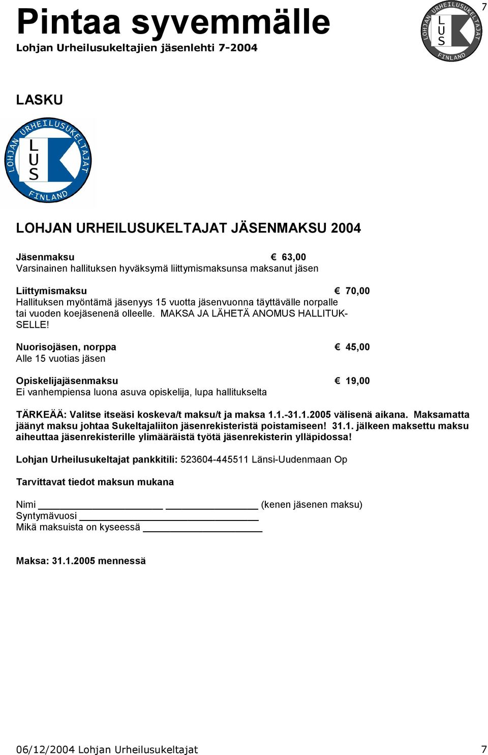 Nuorisojäsen, norppa 45,00 Alle 15 vuotias jäsen Opiskelijajäsenmaksu 19,00 Ei vanhempiensa luona asuva opiskelija, lupa hallitukselta TÄRKEÄÄ: Valitse itseäsi koskeva/t maksu/t ja maksa 1.1.-31.1.2005 välisenä aikana.