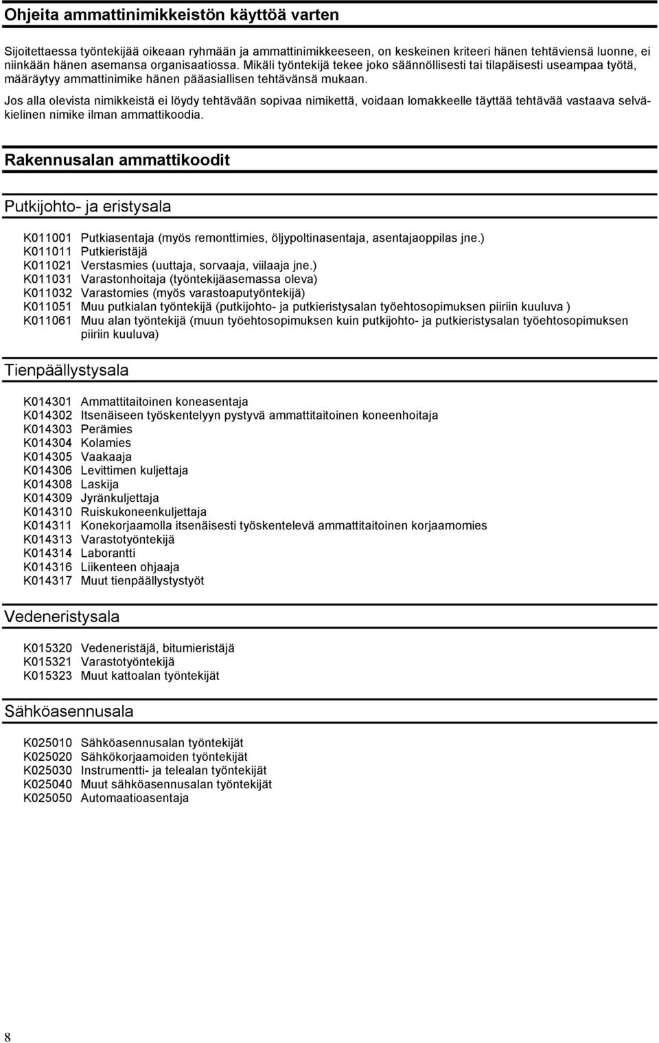 Jos alla olevista nimikkeistä ei löydy tehtävään sopivaa nimikettä, voidaan lomakkeelle täyttää tehtävää vastaava selväkielinen nimike ilman ammattikoodia.