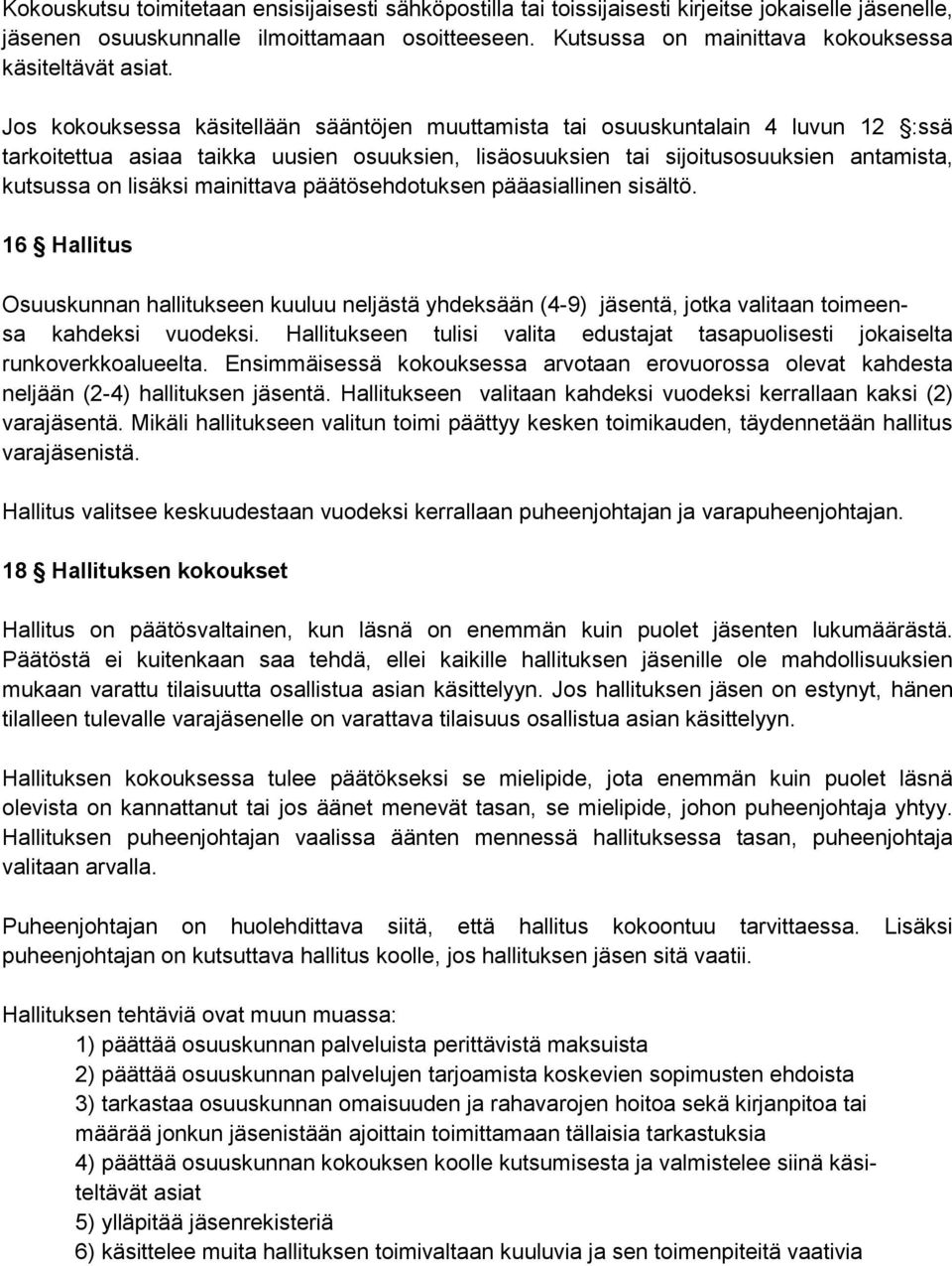 Jos kokouksessa käsitellään sääntöjen muuttamista tai osuuskuntalain 4 luvun 12 :ssä tarkoitettua asiaa taikka uusien osuuksien, lisäosuuksien tai sijoitusosuuksien antamista, kutsussa on lisäksi