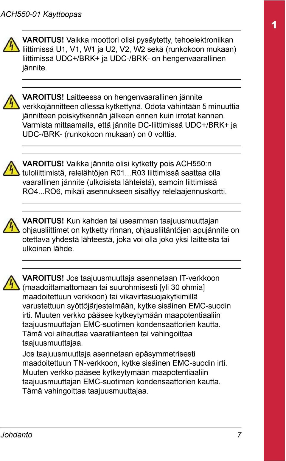 Varmista mittaamalla, että jännite DC-liittimissä UDC+/BRK+ ja UDC-/BRK- (runkokoon mukaan) on 0 volttia. VAROITUS! Vaikka jännite olisi kytketty pois ACH550:n tuloliittimistä, relelähtöjen R01.