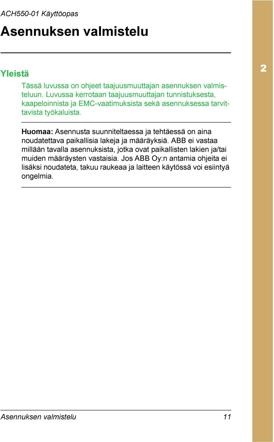 Huomaa: Asennusta suunniteltaessa ja tehtäessä on aina noudatettava paikallisia lakeja ja määräyksiä.