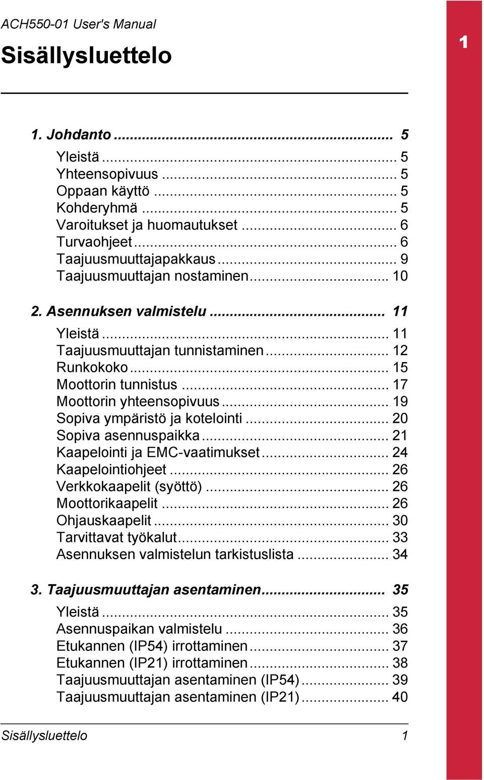 .. 19 Sopiva ympäristö ja kotelointi... 20 Sopiva asennuspaikka... 21 Kaapelointi ja EMC-vaatimukset... 24 Kaapelointiohjeet... 26 Verkkokaapelit (syöttö)... 26 Moottorikaapelit... 26 Ohjauskaapelit.