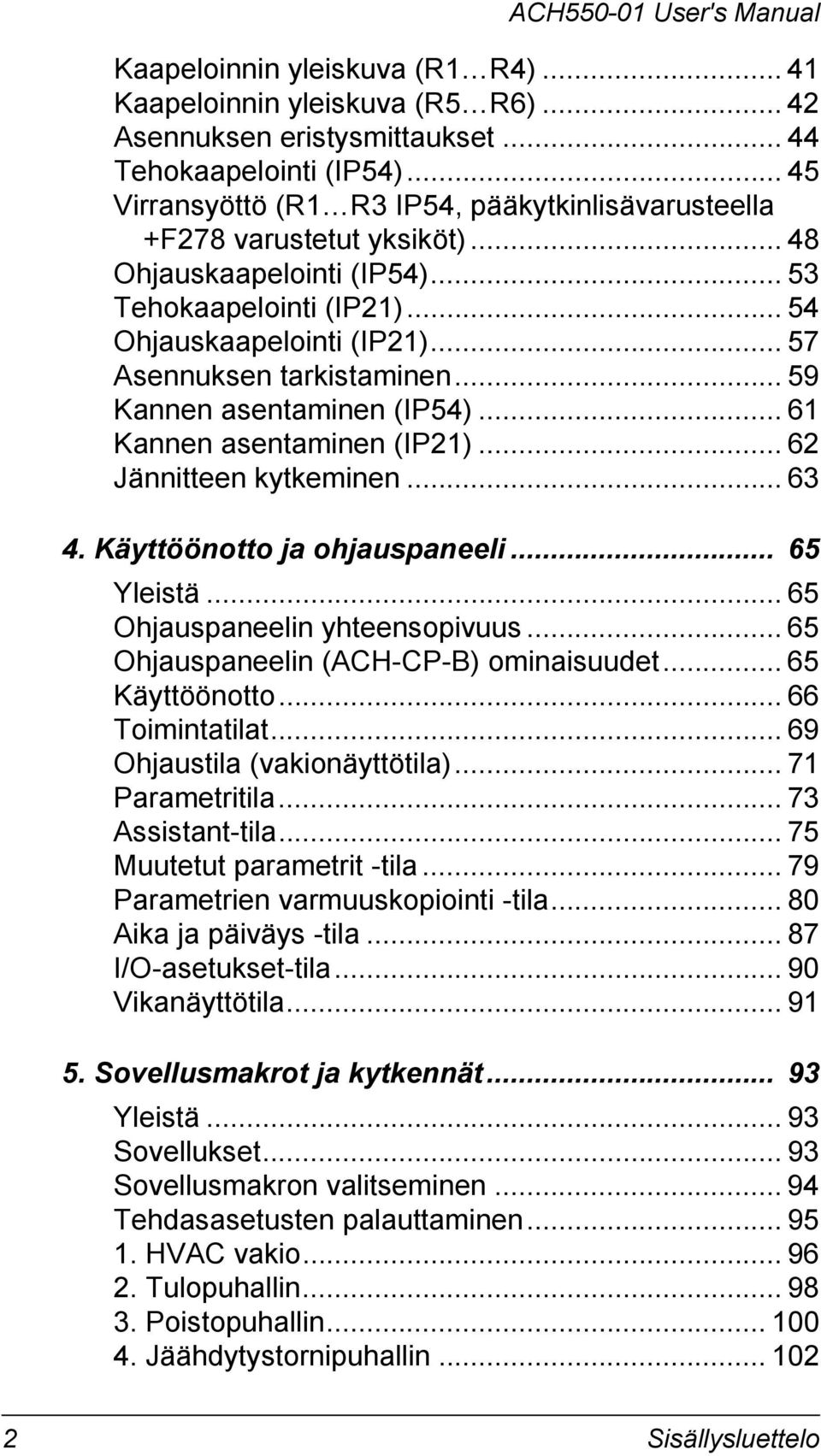 .. 57 Asennuksen tarkistaminen... 59 Kannen asentaminen (IP54)... 61 Kannen asentaminen (IP21)... 62 Jännitteen kytkeminen... 63 4. Käyttöönotto ja ohjauspaneeli... 65 Yleistä.