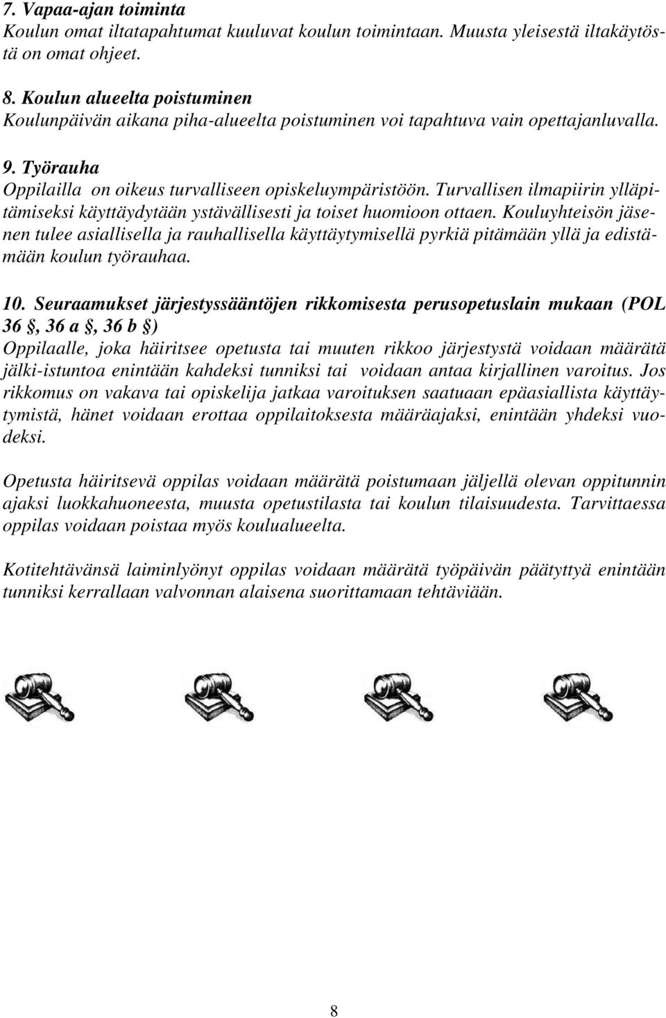 Turvallisen ilmapiirin ylläpitämiseksi käyttäydytään ystävällisesti ja toiset huomioon ottaen.