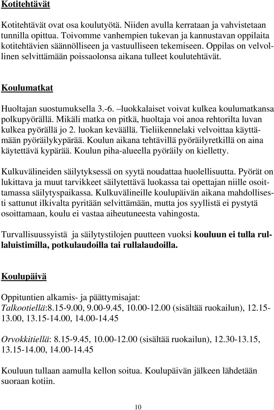 Koulumatkat Huoltajan suostumuksella 3.-6. luokkalaiset voivat kulkea koulumatkansa polkupyörällä. Mikäli matka on pitkä, huoltaja voi anoa rehtorilta luvan kulkea pyörällä jo 2. luokan keväällä.