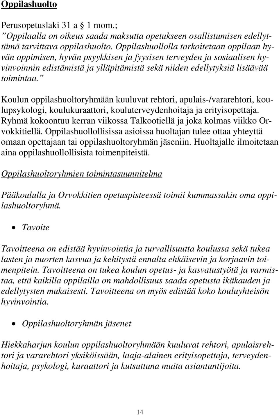 Koulun oppilashuoltoryhmään kuuluvat rehtori, apulais-/vararehtori, koulupsykologi, koulukuraattori, kouluterveydenhoitaja ja erityisopettaja.