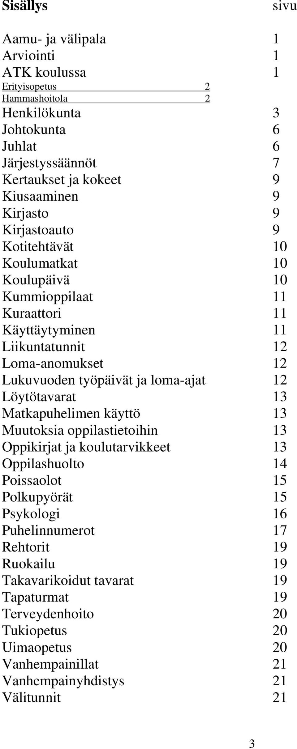 työpäivät ja loma-ajat 12 Löytötavarat 13 Matkapuhelimen käyttö 13 Muutoksia oppilastietoihin 13 Oppikirjat ja koulutarvikkeet 13 Oppilashuolto 14 Poissaolot 15 Polkupyörät 15