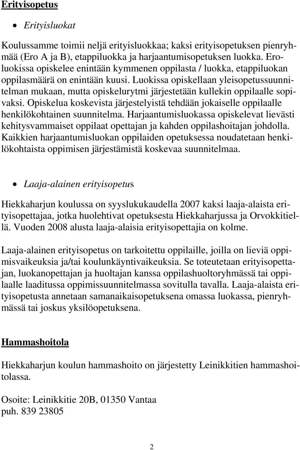 Luokissa opiskellaan yleisopetussuunnitelman mukaan, mutta opiskelurytmi järjestetään kullekin oppilaalle sopivaksi.