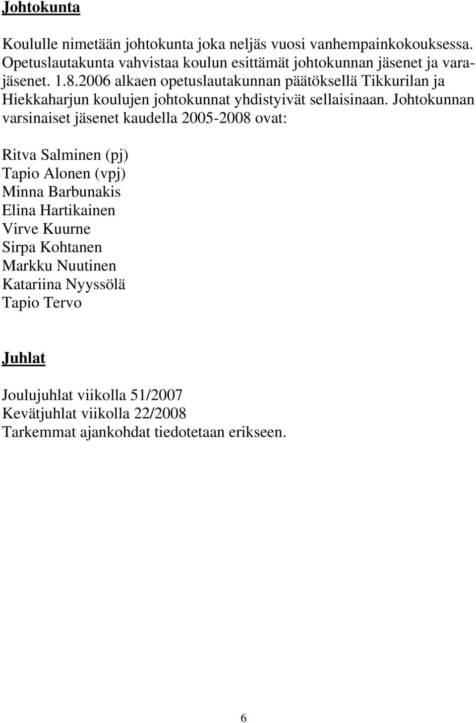 2006 alkaen opetuslautakunnan päätöksellä Tikkurilan ja Hiekkaharjun koulujen johtokunnat yhdistyivät sellaisinaan.