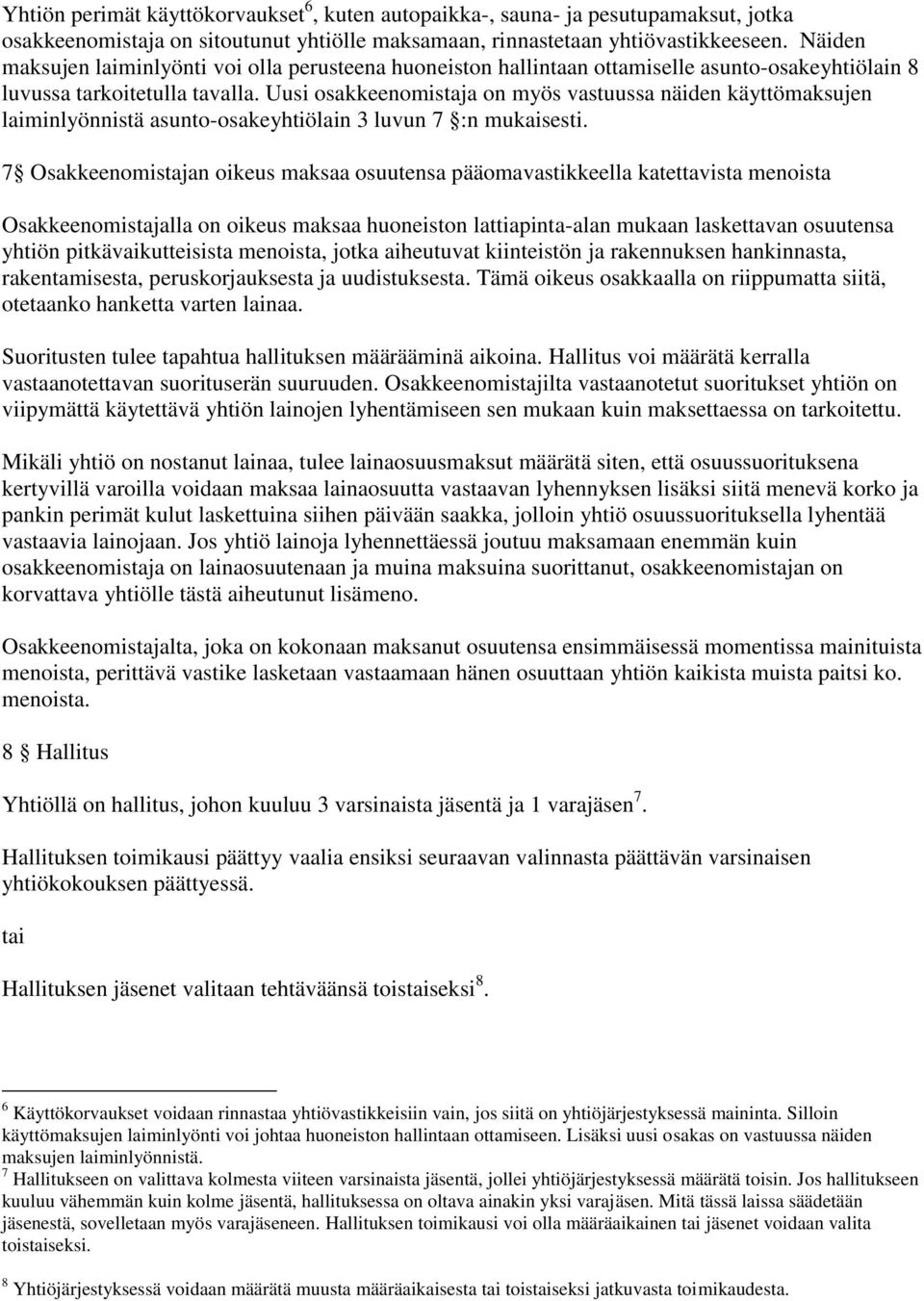 Uusi osakkeenomistaja on myös vastuussa näiden käyttömaksujen laiminlyönnistä asunto-osakeyhtiölain 3 luvun 7 :n mukaisesti.