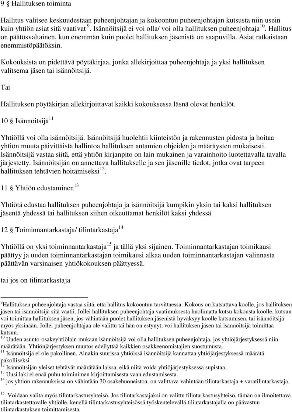 Kokouksista on pidettävä pöytäkirjaa, jonka allekirjoittaa puheenjohtaja ja yksi hallituksen valitsema jäsen tai isännöitsijä.