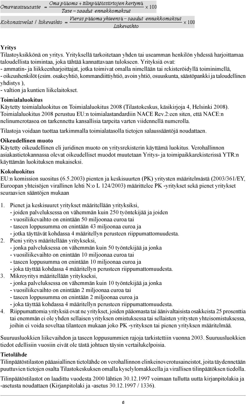 osakeyhtiö, kommandiittiyhtiö, avoin yhtiö, osuuskunta, säästöpankki ja taloudellinen yhdistys ), - valtion ja kuntien liikelaitokset.
