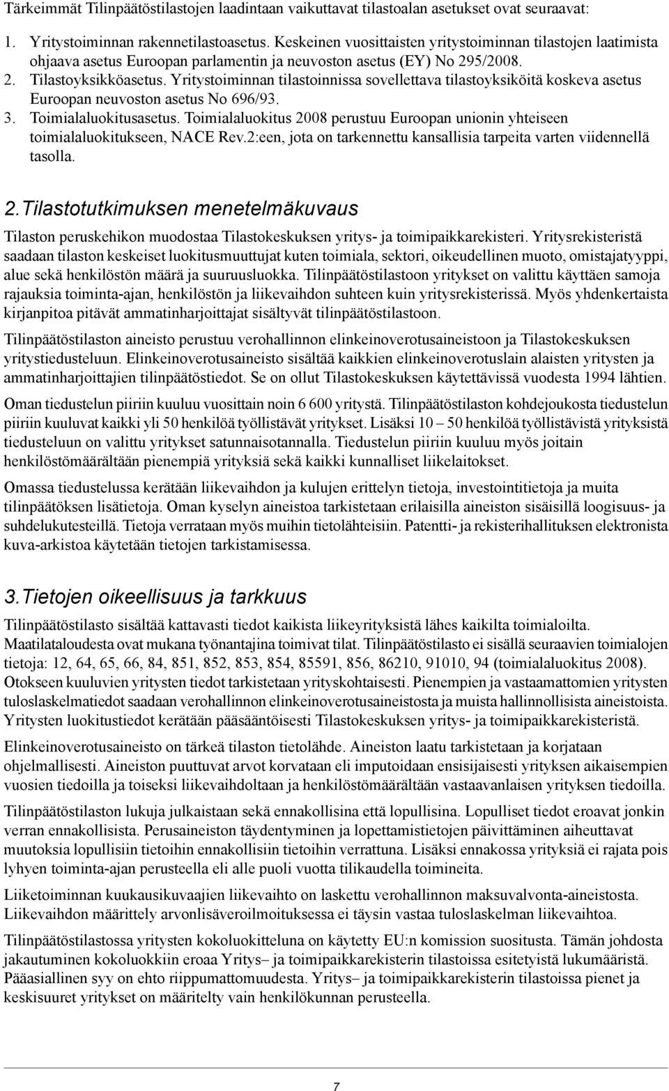 Yritystoiminnan tilastoinnissa sovellettava tilastoyksiköitä koskeva asetus Euroopan neuvoston asetus No 696/93. 3. Toimialaluokitusasetus.